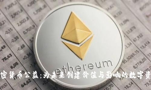 加密货币公益：为未来创建价值与影响的数字资产