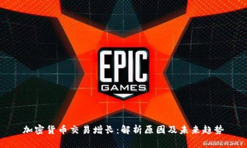 加密货币交易增长：解析原因及未来趋势