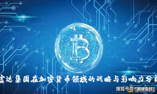 富达集团在加密货币领域的战略与影响力分析