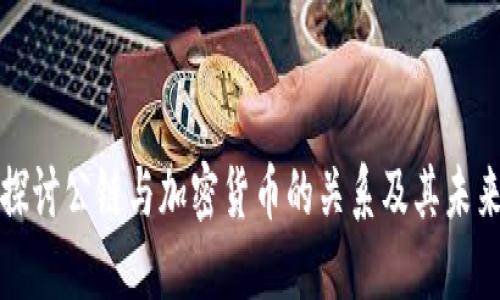 深入探讨公链与加密货币的关系及其未来发展