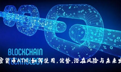加密货币ATM：如何使用，优势，潜在风险与未来发展