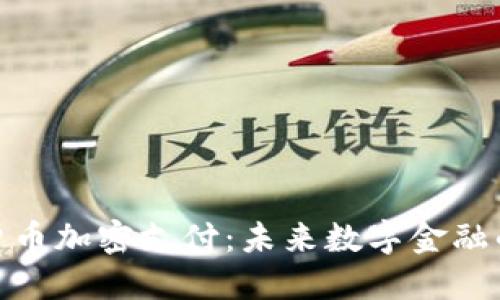 瑞士货币加密支付：未来数字金融的关键