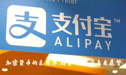 加密货币的采用率：趋势、挑战与未来展望
