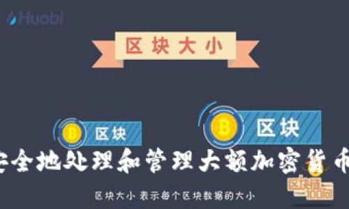 如何安全地处理和管理大额加密货币金额？