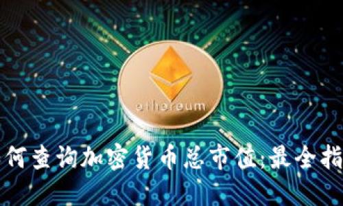 如何查询加密货币总市值：最全指南