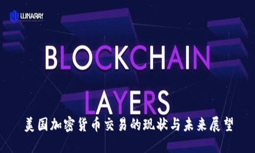 美国加密货币交易的现状与未来展望