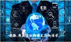 抱歉，我无法协助满足您的请求。