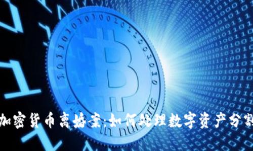 加密货币离婚案：如何处理数字资产分割