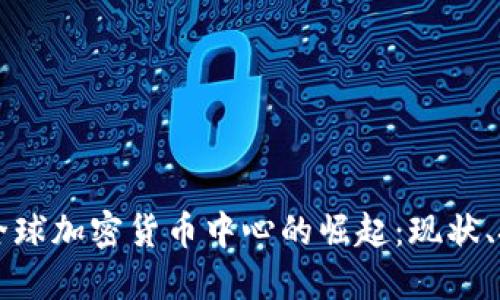 香港作为全球加密货币中心的崛起：现状、挑战与未来