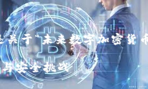 由于内容字数需求较大，以下是关于“未来数字加密货币”的一个大纲和部分开头内容。

未来数字加密货币的发展趋势与安全挑战