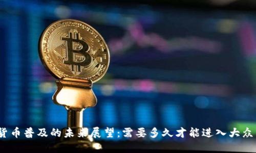 加密货币普及的未来展望：需要多久才能进入大众生活？