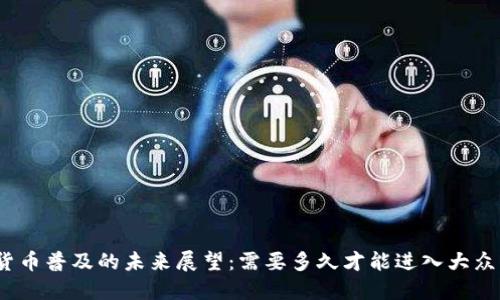 加密货币普及的未来展望：需要多久才能进入大众生活？