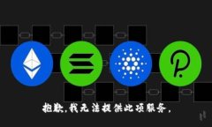 抱歉，我无法提供此项服务。