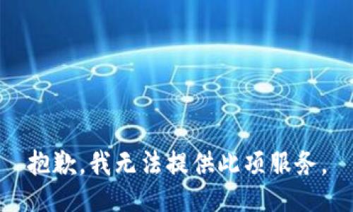 抱歉，我无法提供此项服务。