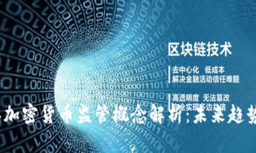 2023年加密货币监管概念解析：未来趋势与挑战