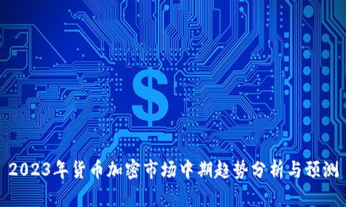 2023年货币加密市场中期趋势分析与预测