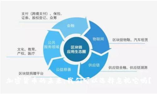 加密货币的未来：我们可以选择忽视它吗？