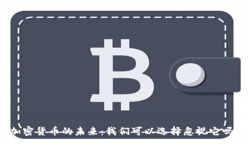 加密货币的未来：我们可以选择忽视它吗？