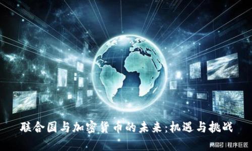 联合国与加密货币的未来：机遇与挑战