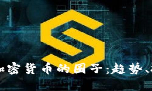 深入探索加密货币的圈子：趋势、挑战与未来