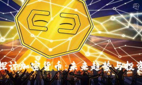 深入探讨加密货币：未来趋势与投资机遇