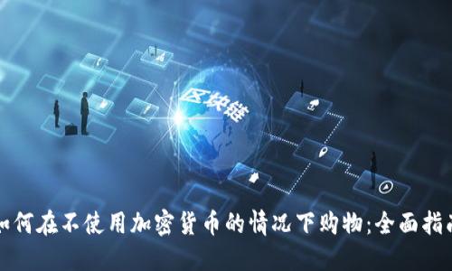 如何在不使用加密货币的情况下购物：全面指南