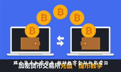 瑞士货币加密行业：推动数字金融的新前沿