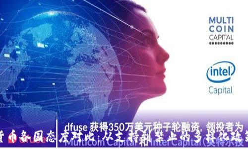   
加密货币各国态度对比：从支持到禁止的多样化政策解读