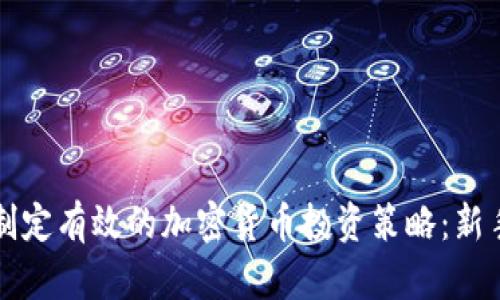 如何制定有效的加密货币投资策略：新手指南