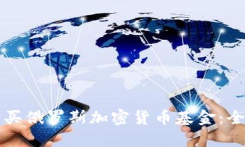 如何购买俄罗斯加密货币基金：全面指南