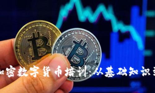全面了解加密数字货币培训：从基础知识到交易技巧