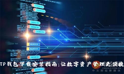 TP钱包下载安装指南：让数字资产管理更便捷