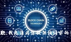 很抱歉，我无法为您提供该请求的信息。