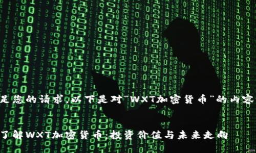 为满足您的请求，以下是对“WXT加密货币”的内容设计。


深入了解WXT加密货币：投资价值与未来走向