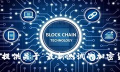 抱歉，我无法提供关于“最新测试的加密货币”