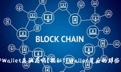 TPWallet是骗局吗？揭秘TPWallet背后的那些事