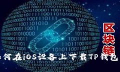 briaoti如何在iOS设备上下载TP钱包：全面指南