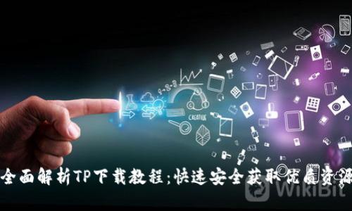全面解析TP下载教程：快速安全获取优质资源