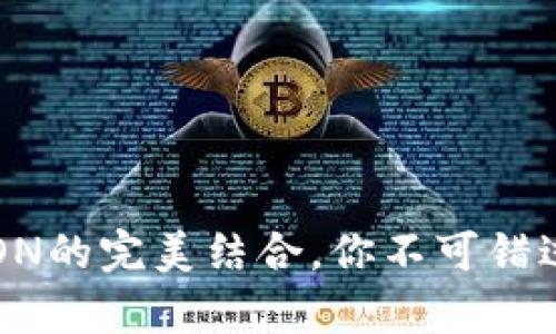 全面解析TP钱包与TRON的完美结合，你不可错过的数字资产管理工具