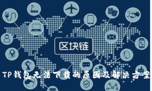 TP钱包无法下载的原因及解决方案