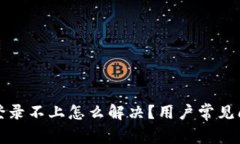 TP钱包登录不上怎么解决？用户常见问题解答