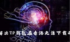 如何解决TP钱包在香港无法下载的问题