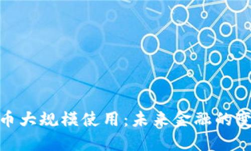 加密货币大规模使用：未来金融的变革之路