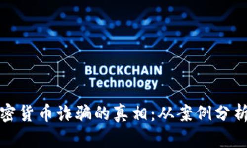 如何揭示加密货币诈骗的真相：从案例分析到防范策略