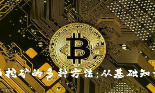 探索加密货币挖矿的多种方法：从基础知识到实用技巧