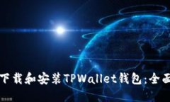 如何下载和安装TPWallet钱包：全面指南
