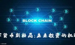 加密数字货币新格局：未来投资的机遇与挑战