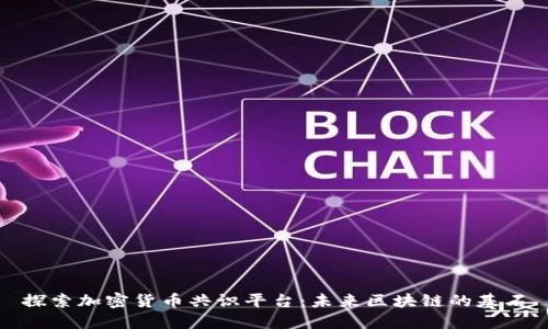 探索加密货币共识平台：未来区块链的基石