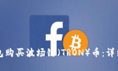 如何在TP钱包购买波场链（TRON）币：详细步骤与