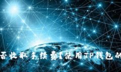 TP钱包是否收取手续费？使用TP钱包的全面解析